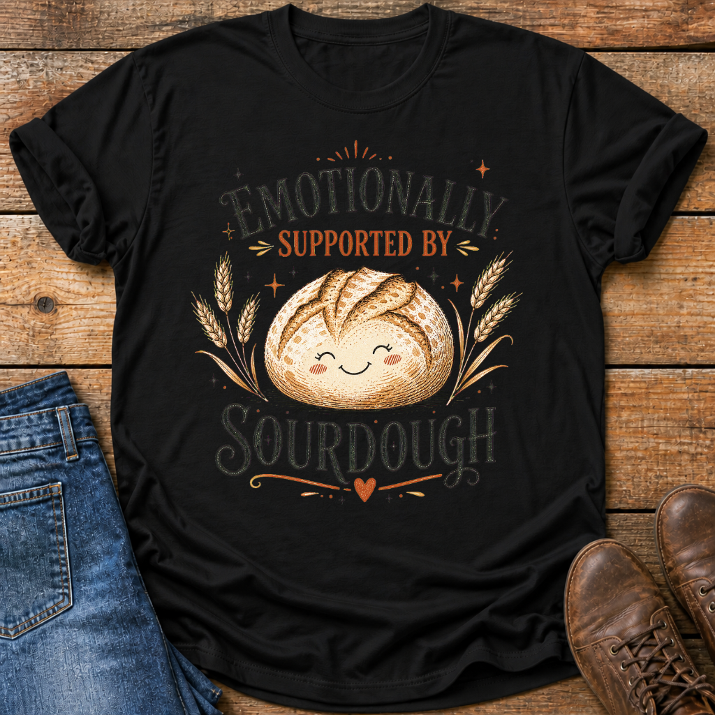 Emotionally Supported By Sourdough T-Shirt
