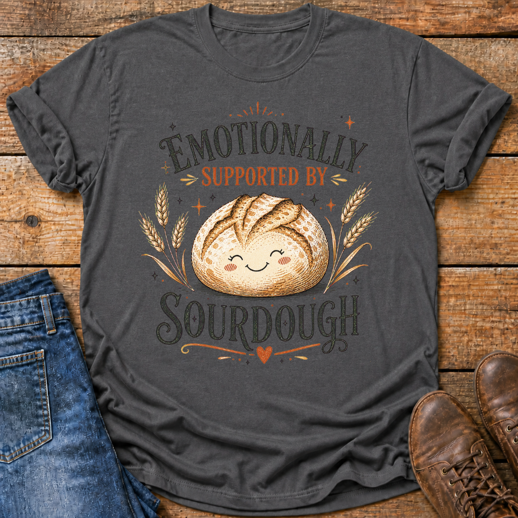 Emotionally Supported By Sourdough T-Shirt