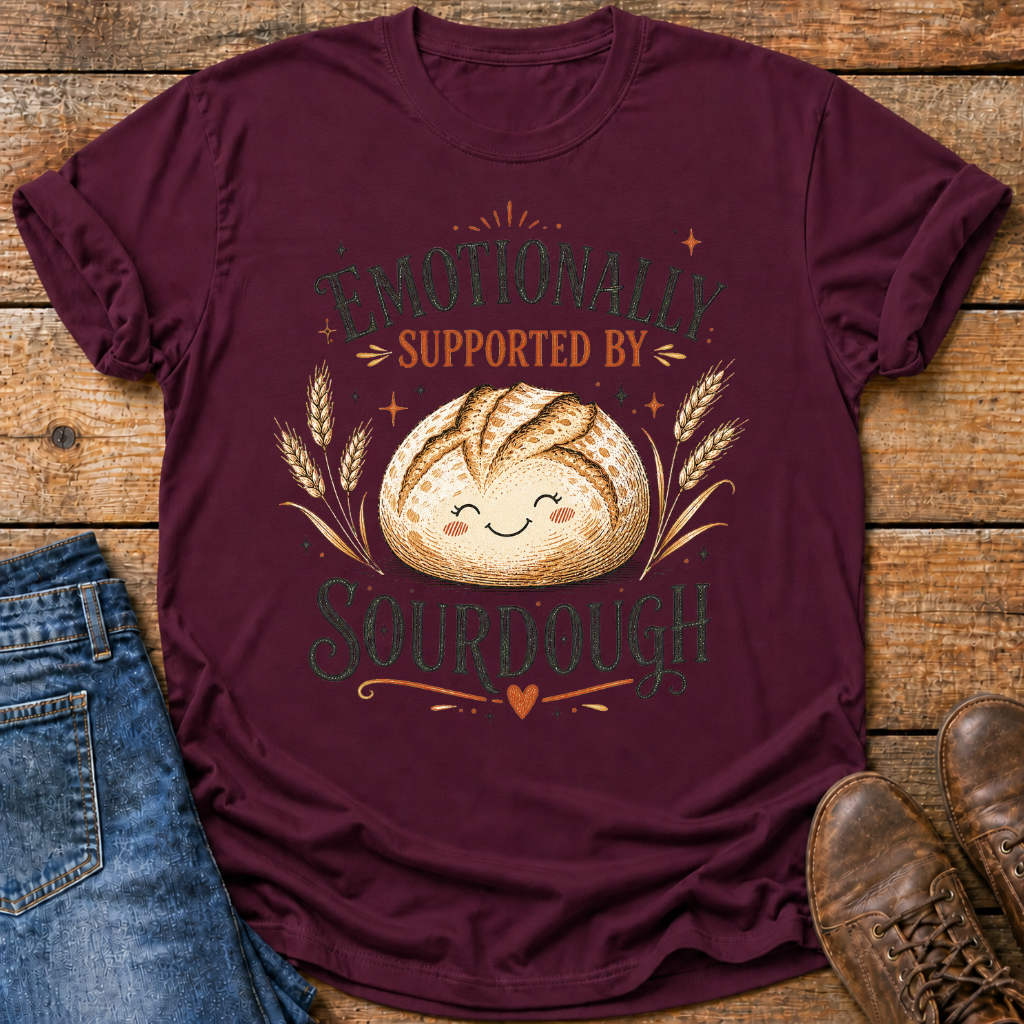 Emotionally Supported By Sourdough T-Shirt