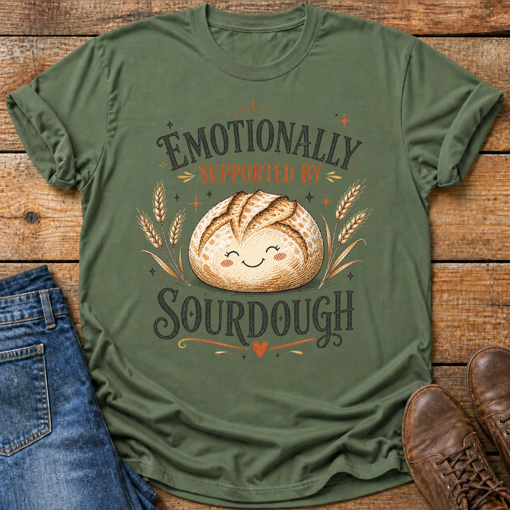 Emotionally Supported By Sourdough T-Shirt