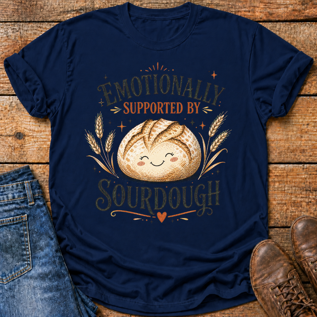 Emotionally Supported By Sourdough T-Shirt