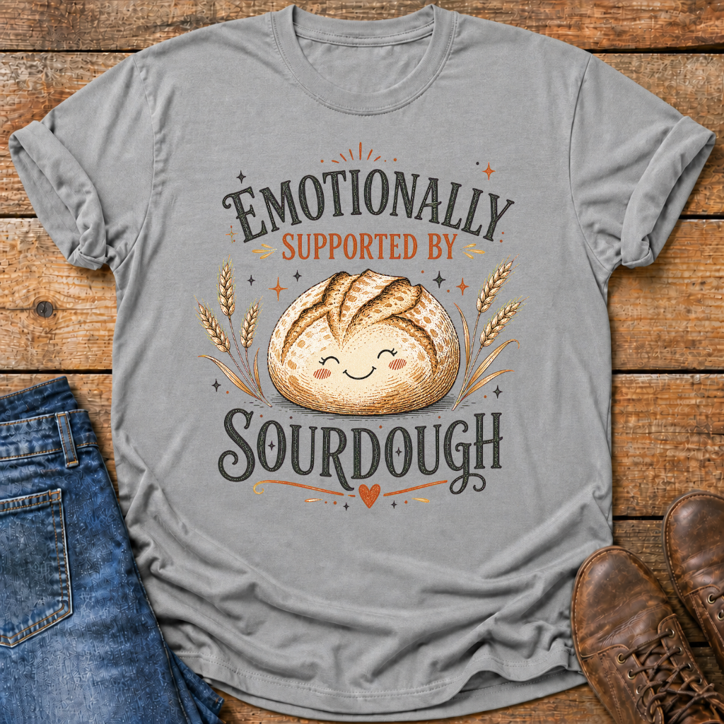 Emotionally Supported By Sourdough T-Shirt