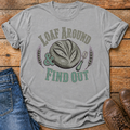 Loaf Around And Find Out T-Shirt