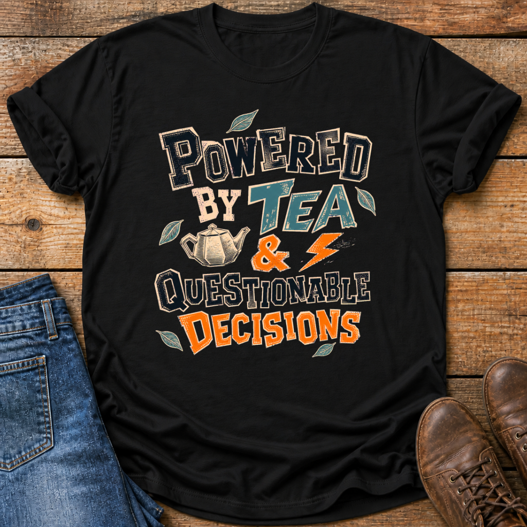 Powered By Tea And Questionable Decisions T-Shirt