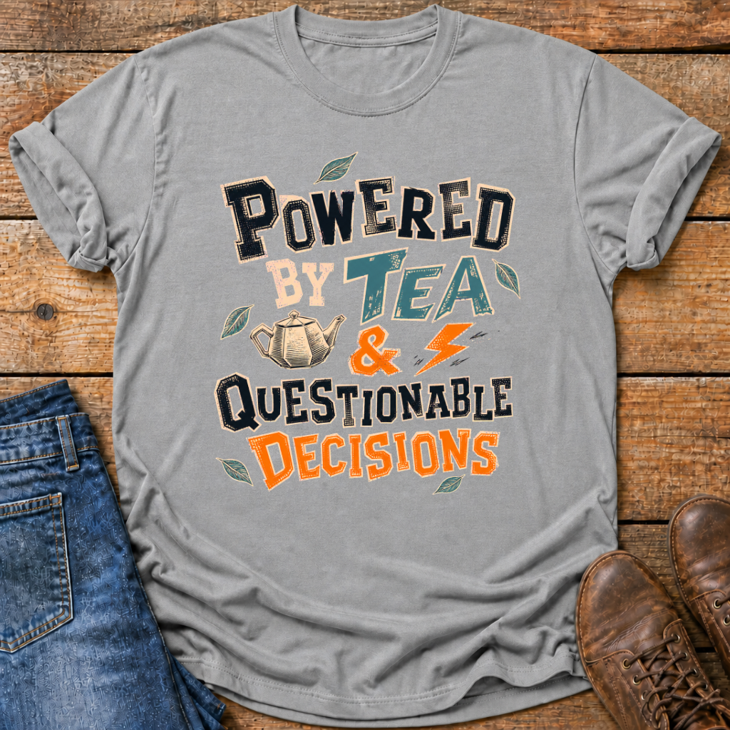 Powered By Tea And Questionable Decisions T-Shirt