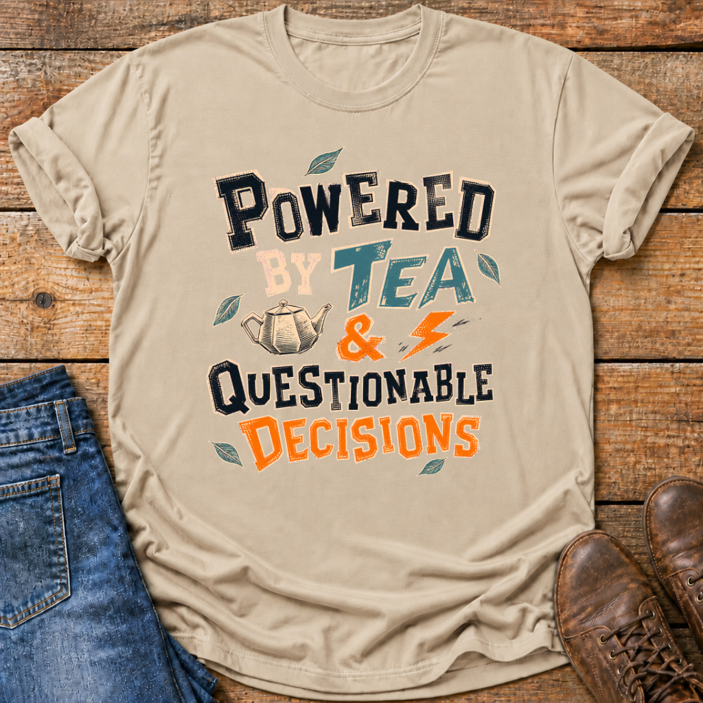 Powered By Tea And Questionable Decisions T-Shirt