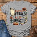 A Little Feral A Lot Domestic T-Shirt