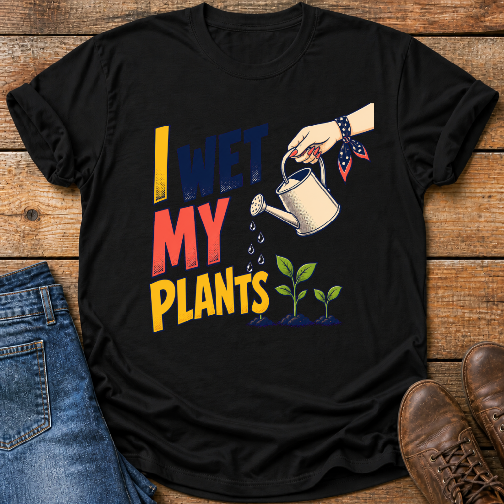 I Wet My Plants T-Shirt