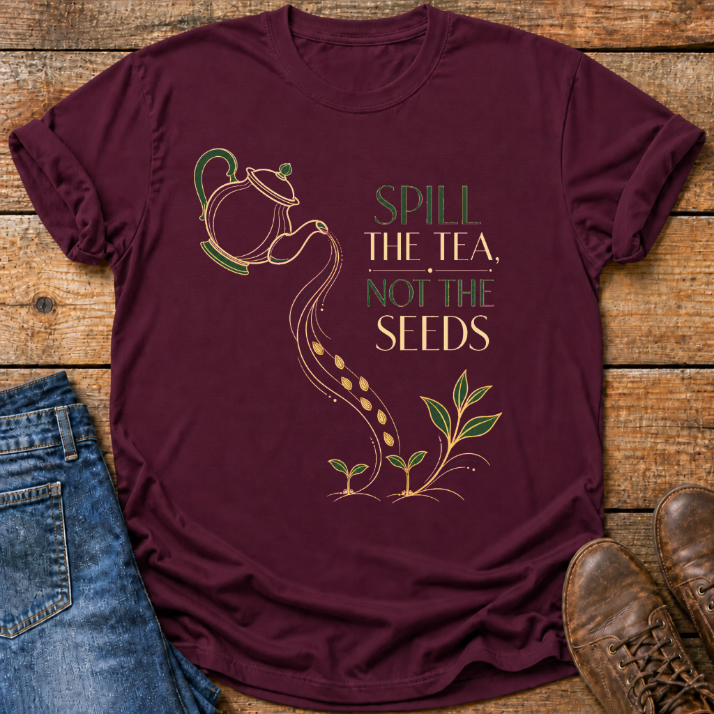 Spill The Tea Not The Seeds T-Shirt