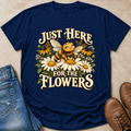 Just Here For The Flowers T-Shirt
