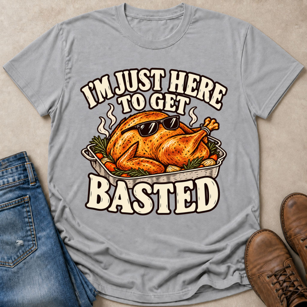 I'm Just Here to Get Basted T-Shirt