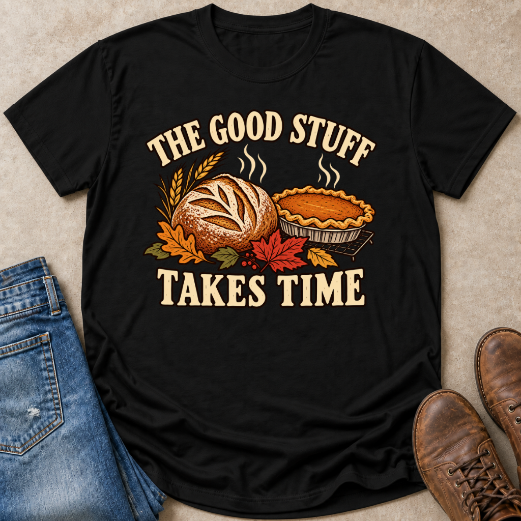 The Good Stuff Takes Time T-Shirt