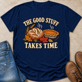 The Good Stuff Takes Time T-Shirt